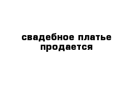 свадебное платье продается